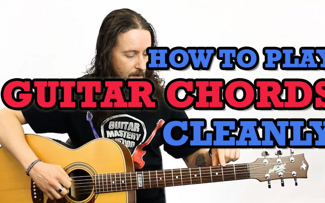 How To Play Guitar Chords Cleanly